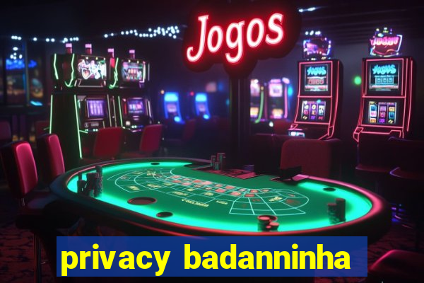 privacy badanninha